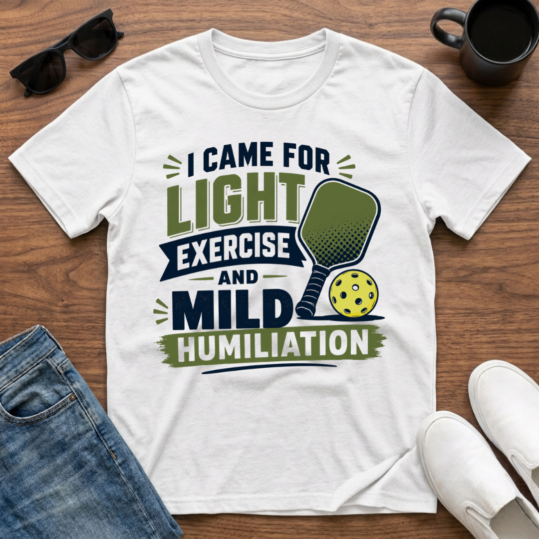 I came for Light Exercise and Mild Humiliation (Pickleball) T-Shirt